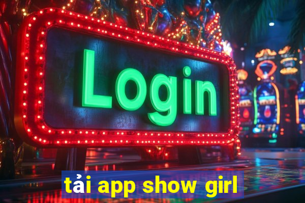 tải app show girl