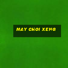 may choi xeng