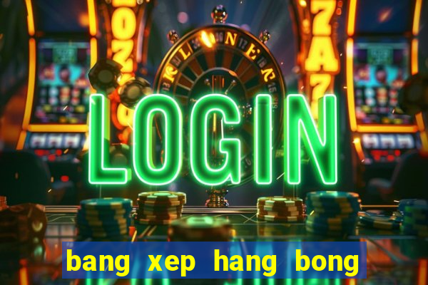 bang xep hang bong da nh