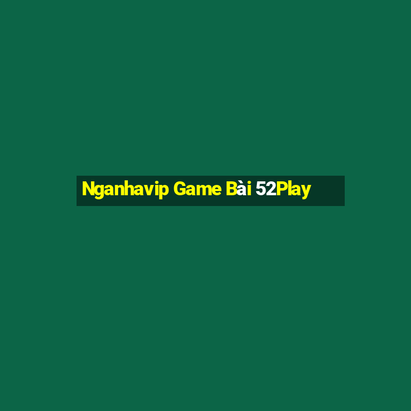 Nganhavip Game Bài 52Play