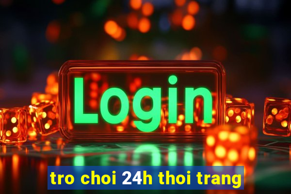 tro choi 24h thoi trang