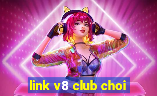 link v8 club choi