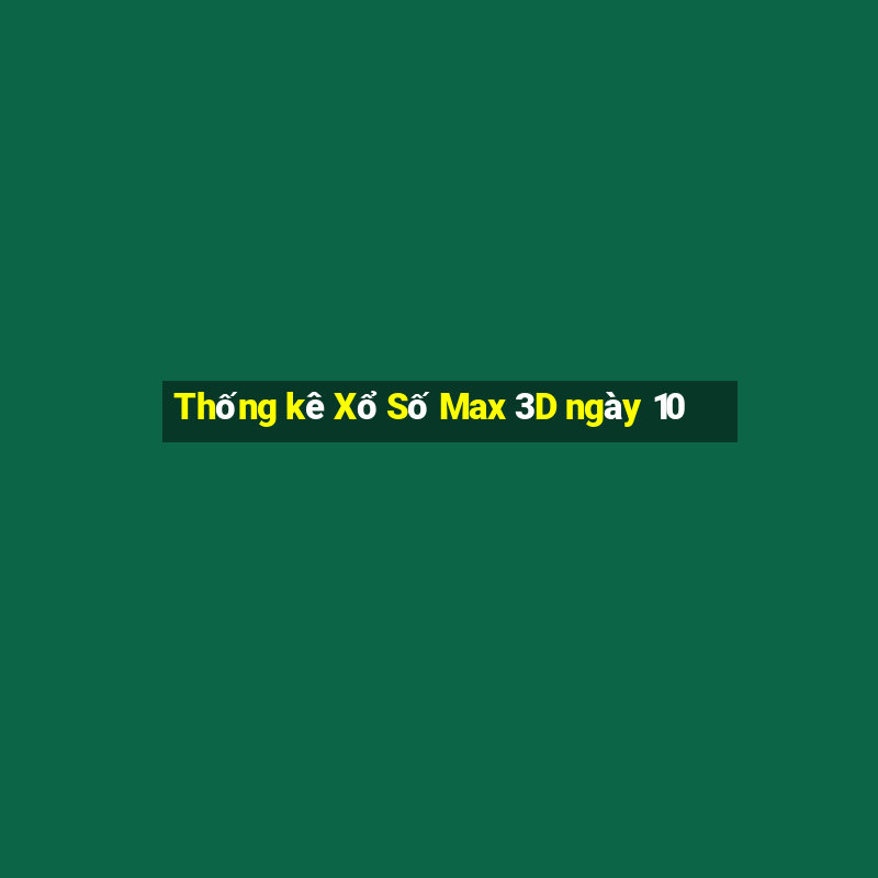 Thống kê Xổ Số Max 3D ngày 10