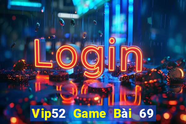 Vip52 Game Bài 69 Doi Thuong