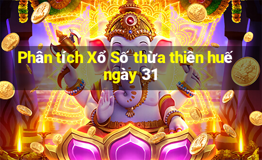 Phân tích Xổ Số thừa thiên huế ngày 31