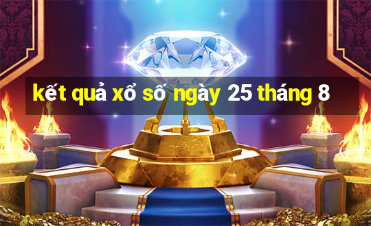 kết quả xổ số ngày 25 tháng 8