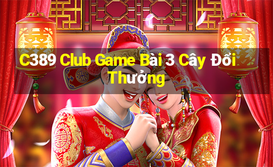 C389 Club Game Bài 3 Cây Đổi Thưởng