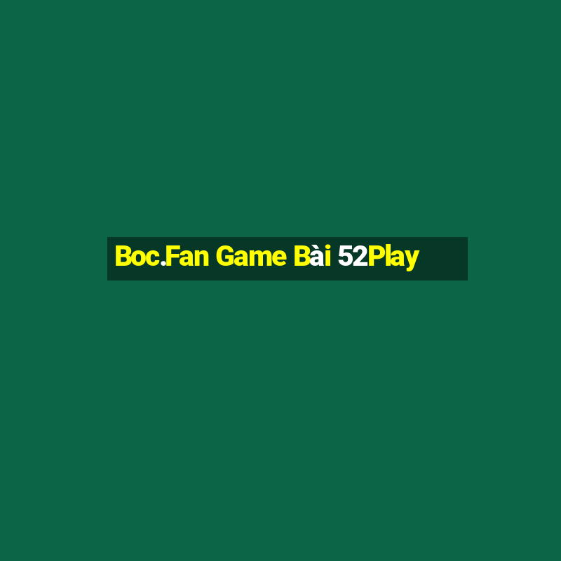 Boc.Fan Game Bài 52Play