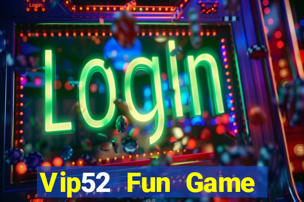 Vip52 Fun Game Bài Online Miễn Phí