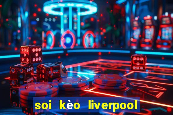 soi kèo liverpool đêm nay