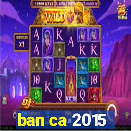 ban ca 2015