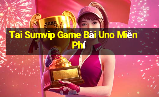 Tai Sumvip Game Bài Uno Miễn Phí