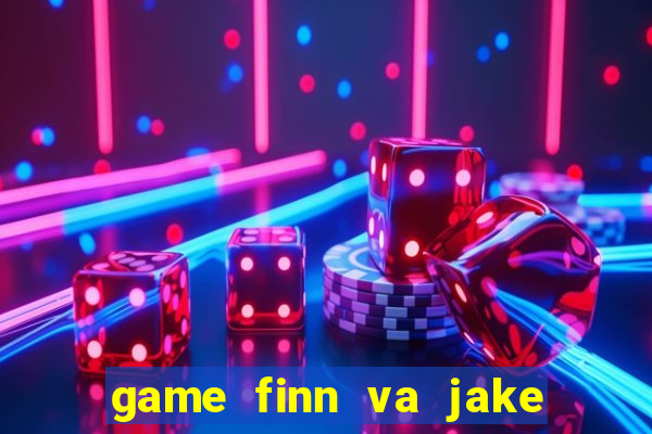 game finn va jake danh bai