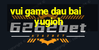 vui game dau bai yugioh