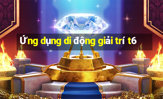 Ứng dụng di động giải trí t6