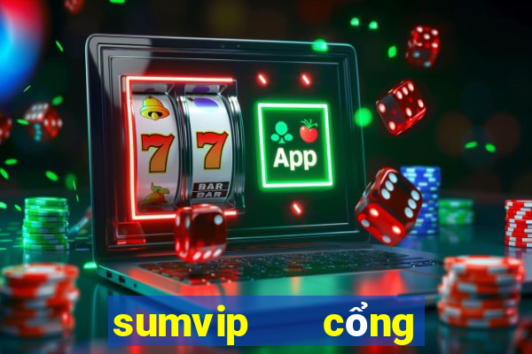 sumvip   cổng game quốc tế hiện đại