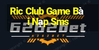 Ric Club Game Bài Nạp Sms