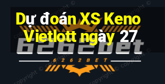 Dự đoán XS Keno Vietlott ngày 27