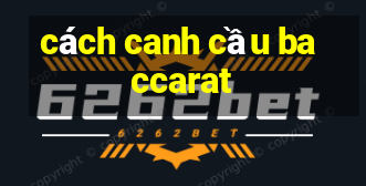 cách canh cầu baccarat