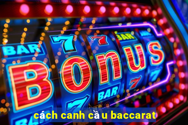 cách canh cầu baccarat