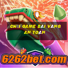 Chơi game bài vàng an toàn