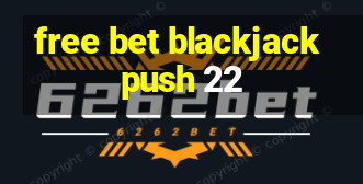 free bet blackjack push 22