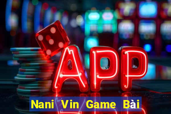 Nani Vin Game Bài Poker Đổi Thưởng