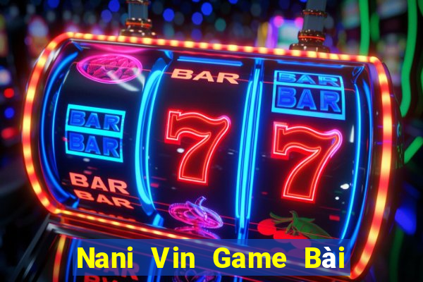 Nani Vin Game Bài Poker Đổi Thưởng