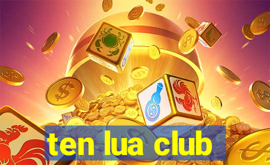 ten lua club