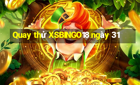 Quay thử XSBINGO18 ngày 31