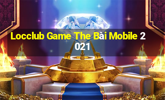 Locclub Game The Bài Mobile 2021