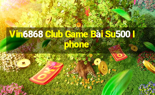 Vin6868 Club Game Bài Su500 Iphone