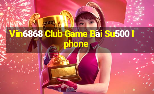 Vin6868 Club Game Bài Su500 Iphone