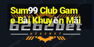 Sum99 Club Game Bài Khuyến Mãi