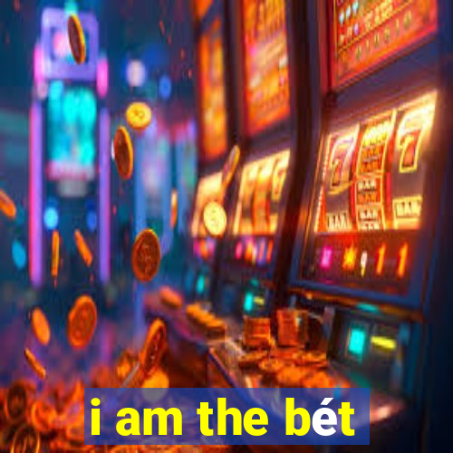 i am the bét