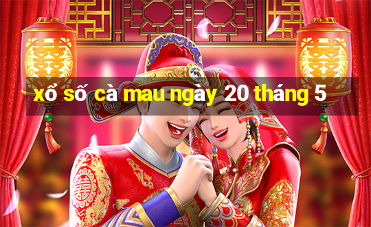 xổ số cà mau ngày 20 tháng 5