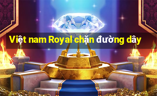 Việt nam Royal chặn đường dây