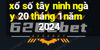 xổ số tây ninh ngày 20 tháng 1 năm 2024