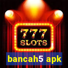 bancah5 apk