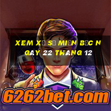 xem xổ số miền bắc ngày 22 tháng 12