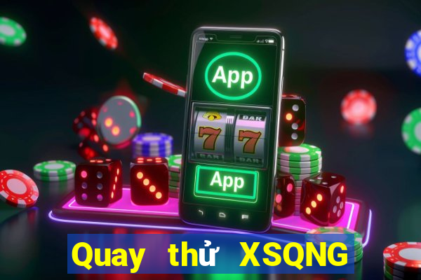 Quay thử XSQNG ngày 19