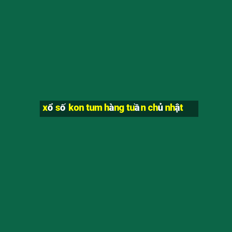 xổ số kon tum hàng tuần chủ nhật