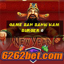 game ban banh hamburger 6