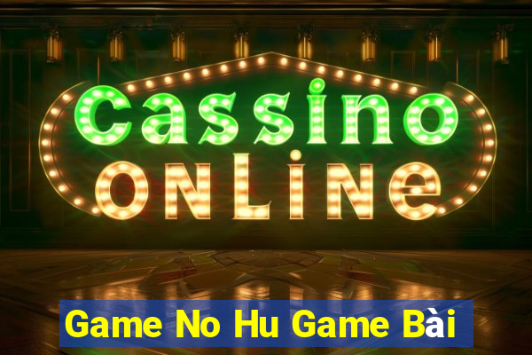 Game No Hu Game Bài