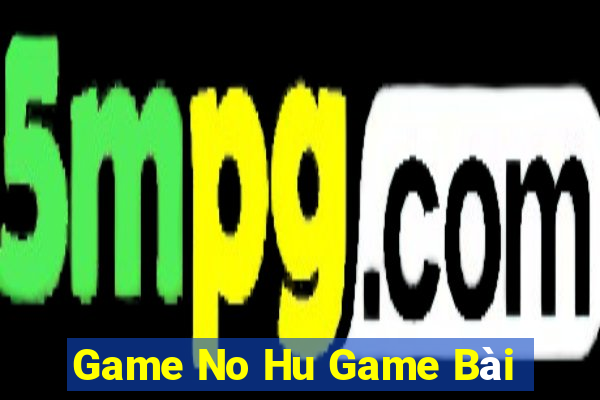 Game No Hu Game Bài