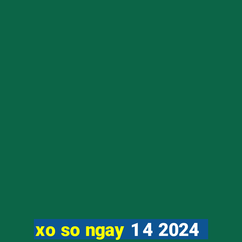 xo so ngay 1 4 2024