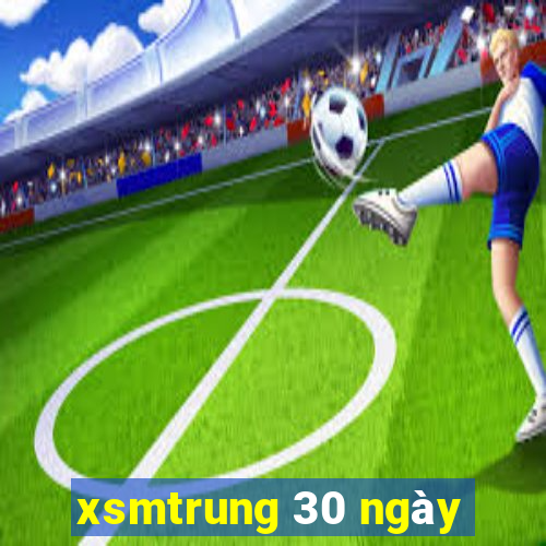 xsmtrung 30 ngày