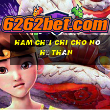 ham chơi chi cho nó hư thân