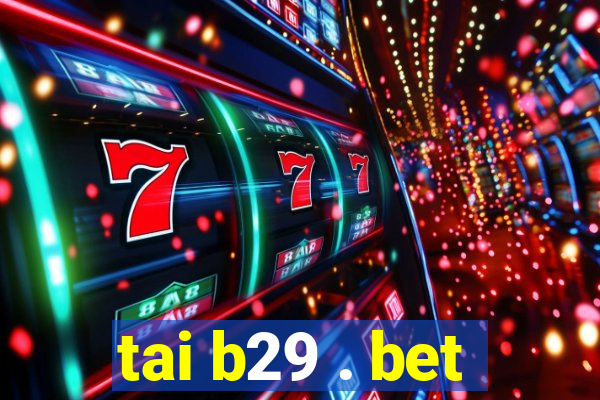 tai b29 . bet