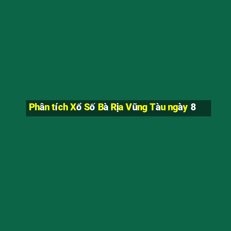 Phân tích Xổ Số Bà Rịa Vũng Tàu ngày 8